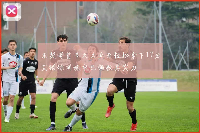 东契奇首节火力全开轻松拿下17分艾顿称训练中已领教其实力