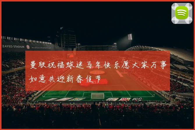 曼联祝福球迷马年快乐愿大家万事如意共迎新春佳节