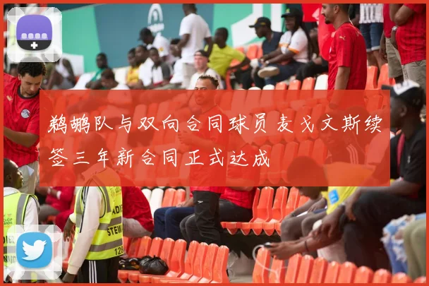 鹈鹕队与双向合同球员麦戈文斯续签三年新合同正式达成