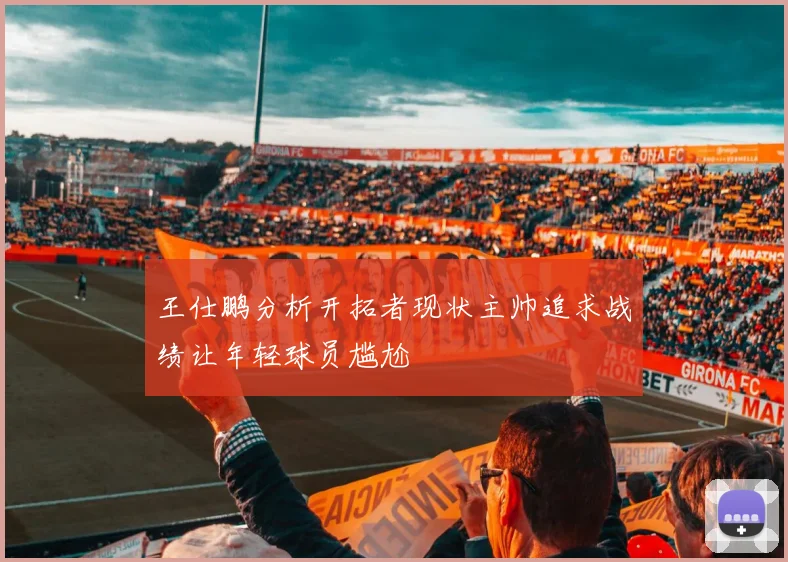 王仕鹏分析开拓者现状主帅追求战绩让年轻球员尴尬